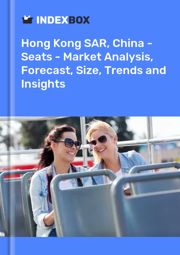 Report Hong Kong SAR, China - Seats - Market Analysis, Forecast, Size, Trends and Insights for 499$