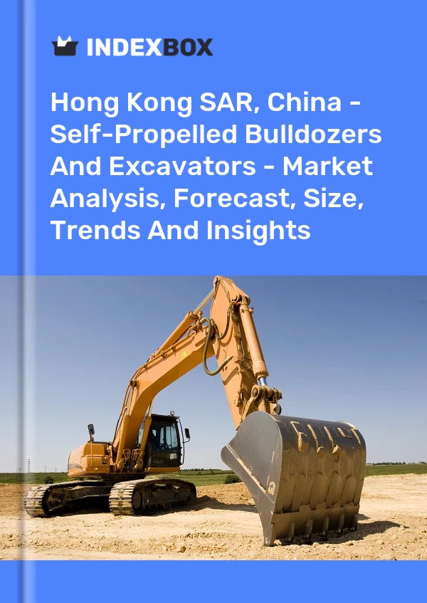 Hong Kong SAR, China - Self-Propelled Bulldozers And Excavators - Market Analysis, Forecast, Size, Trends And Insights