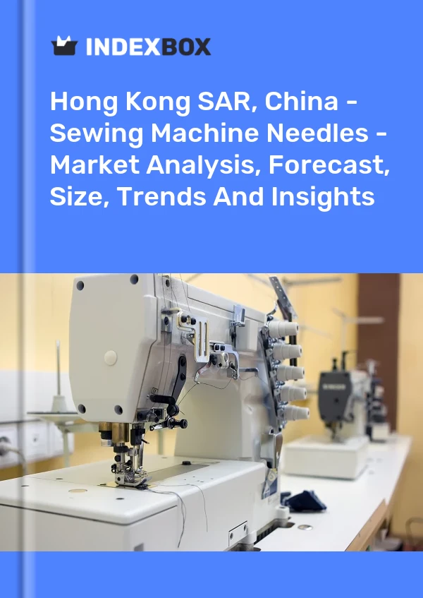 Report Hong Kong SAR, China - Sewing Machine Needles - Market Analysis, Forecast, Size, Trends and Insights for 499$