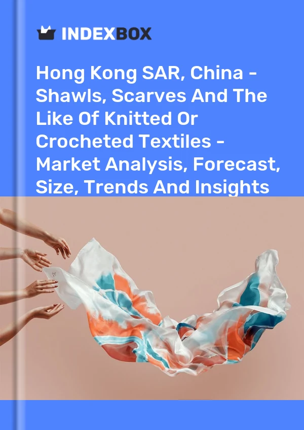 Report Hong Kong SAR, China - Shawls, Scarves and the Like of Knitted or Crocheted Textiles - Market Analysis, Forecast, Size, Trends and Insights for 499$
