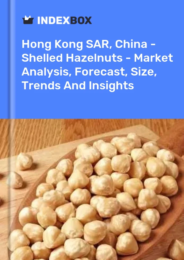 Hong Kong SAR, China - Shelled Hazelnuts - Market Analysis, Forecast, Size, Trends And Insights