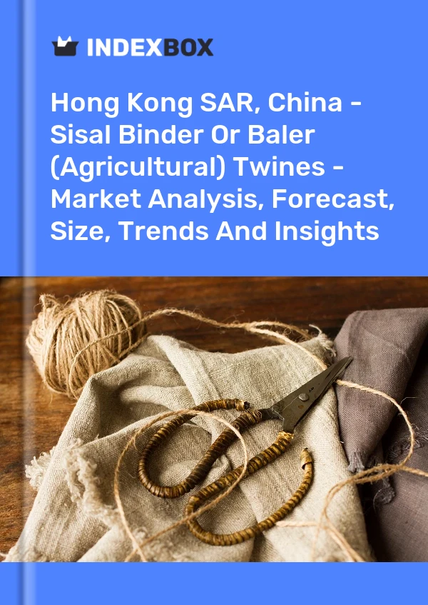 Report Hong Kong SAR, China - Sisal Binder or Baler (Agricultural) Twines - Market Analysis, Forecast, Size, Trends and Insights for 499$