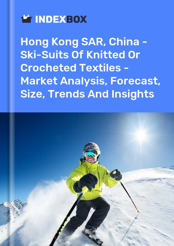 Report Hong Kong SAR, China - Ski-Suits of Knitted or Crocheted Textiles - Market Analysis, Forecast, Size, Trends and Insights for 499$