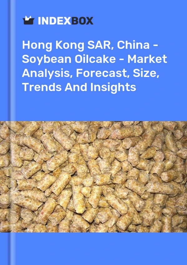 Hong Kong SAR, China - Soybean Oilcake - Market Analysis, Forecast, Size, Trends And Insights