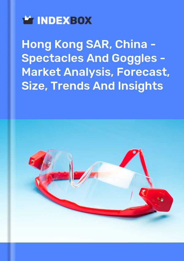 Hong Kong SAR, China - Spectacles And Goggles - Market Analysis, Forecast, Size, Trends And Insights