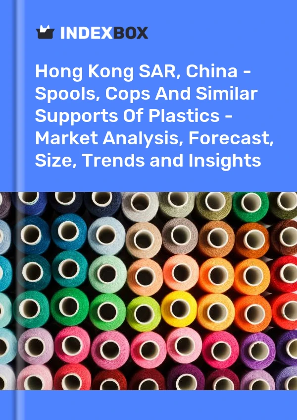 Report Hong Kong SAR, China - Spools, Cops and Similar Supports of Plastics - Market Analysis, Forecast, Size, Trends and Insights for 499$
