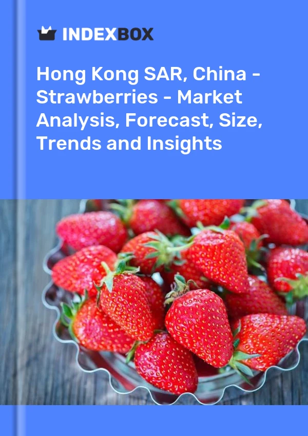 Report Hong Kong SAR, China - Strawberries - Market Analysis, Forecast, Size, Trends and Insights for 499$