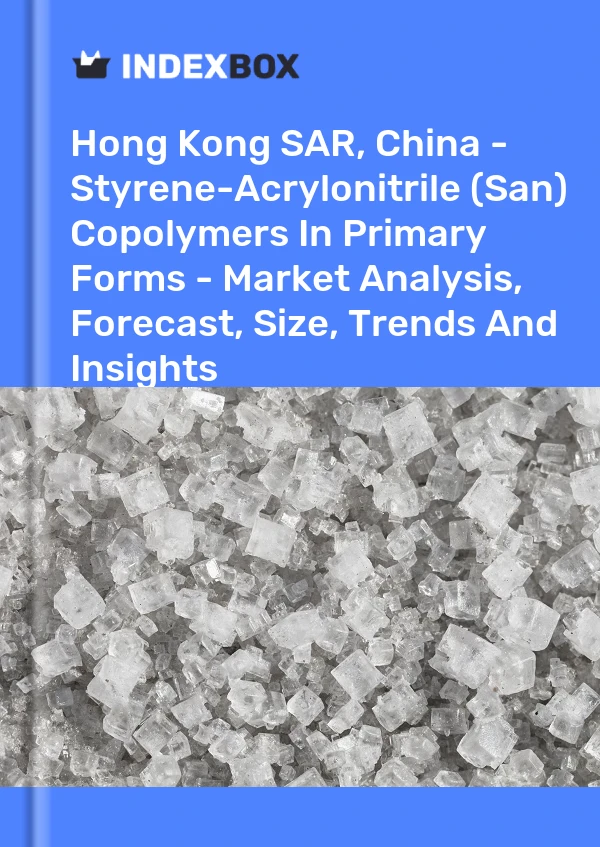 Report Hong Kong SAR, China - Styrene-Acrylonitrile (San) Copolymers in Primary Forms - Market Analysis, Forecast, Size, Trends and Insights for 499$