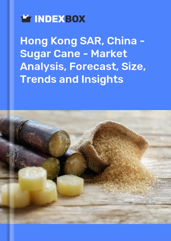 Hong Kong SAR, China - Sugar Cane - Market Analysis, Forecast, Size, Trends and Insights