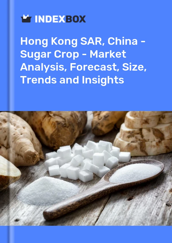 Report Hong Kong SAR, China - Sugar Crop - Market Analysis, Forecast, Size, Trends and Insights for 499$