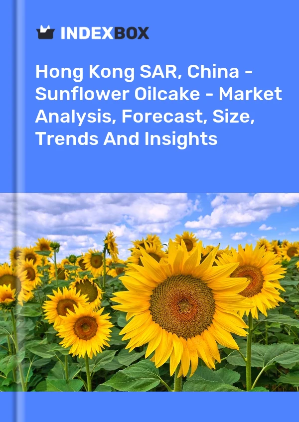 Hong Kong SAR, China - Sunflower Oilcake - Market Analysis, Forecast, Size, Trends And Insights