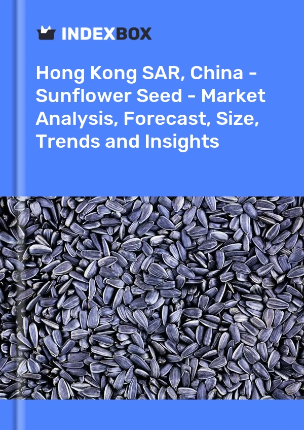 Hong Kong SAR, China - Sunflower Seed - Market Analysis, Forecast, Size, Trends and Insights