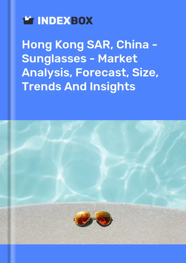 Hong Kong SAR, China - Sunglasses - Market Analysis, Forecast, Size, Trends And Insights