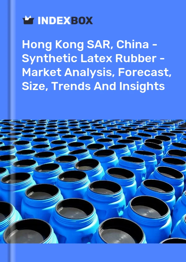 Hong Kong SAR, China - Synthetic Latex Rubber - Market Analysis, Forecast, Size, Trends And Insights