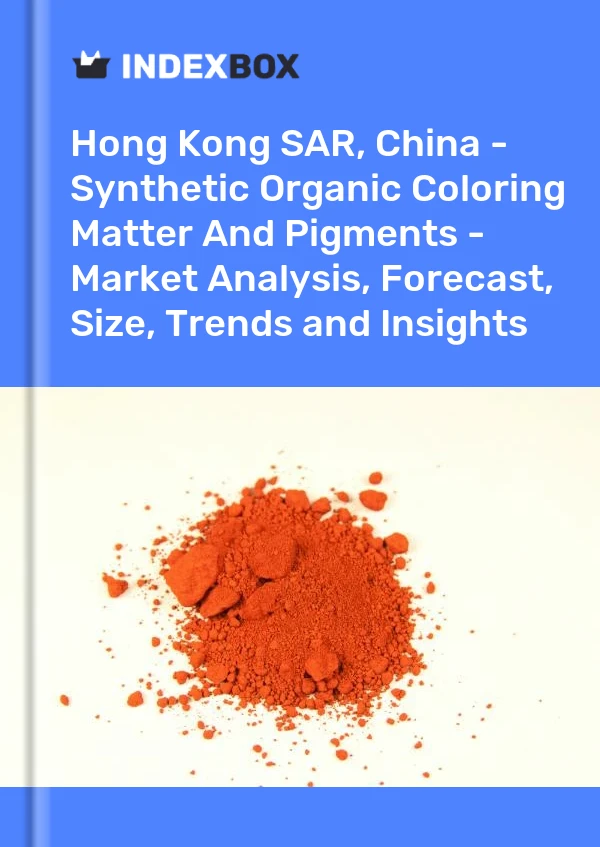 Hong Kong SAR, China - Synthetic Organic Coloring Matter And Pigments - Market Analysis, Forecast, Size, Trends and Insights