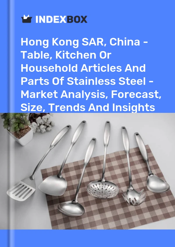 Report Hong Kong SAR, China - Table, Kitchen or Household Articles and Parts of Stainless Steel - Market Analysis, Forecast, Size, Trends and Insights for 499$