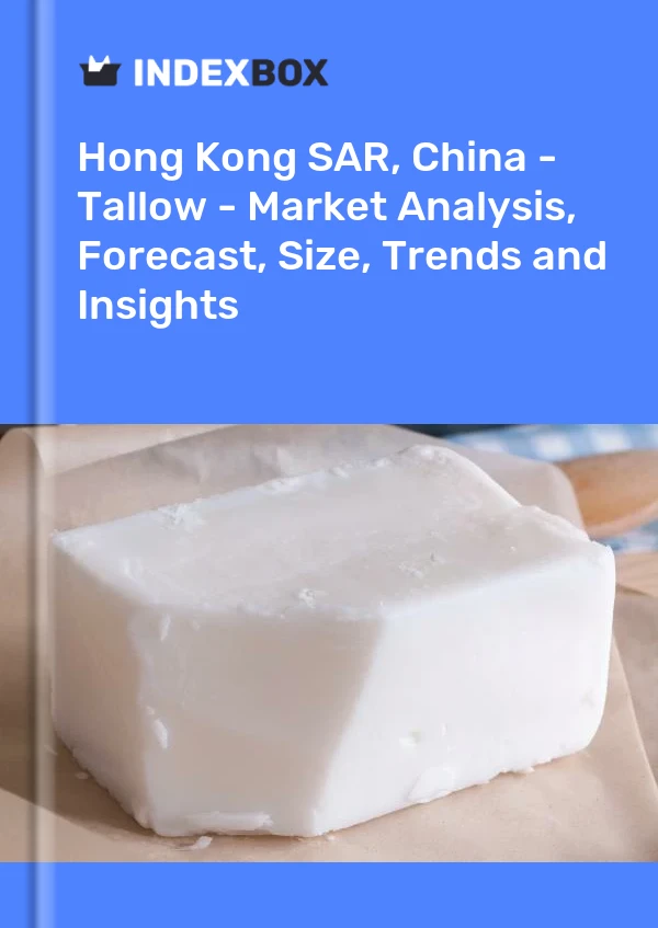 Report Hong Kong SAR, China - Tallow - Market Analysis, Forecast, Size, Trends and Insights for 499$