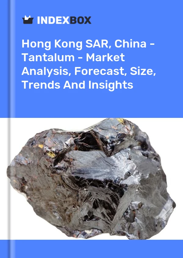 Report Hong Kong SAR, China - Tantalum - Market Analysis, Forecast, Size, Trends and Insights for 499$