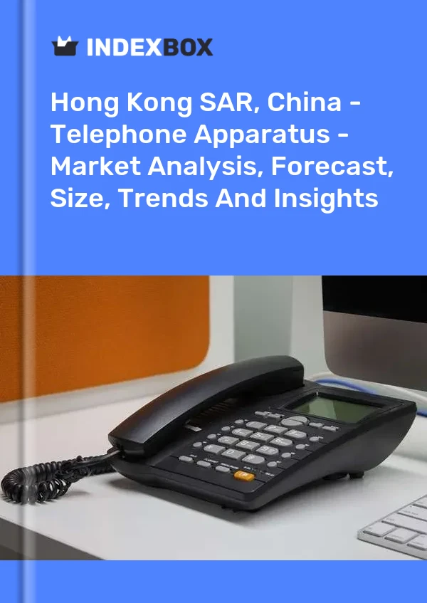 Report Hong Kong SAR, China - Telephone Apparatus - Market Analysis, Forecast, Size, Trends and Insights for 499$