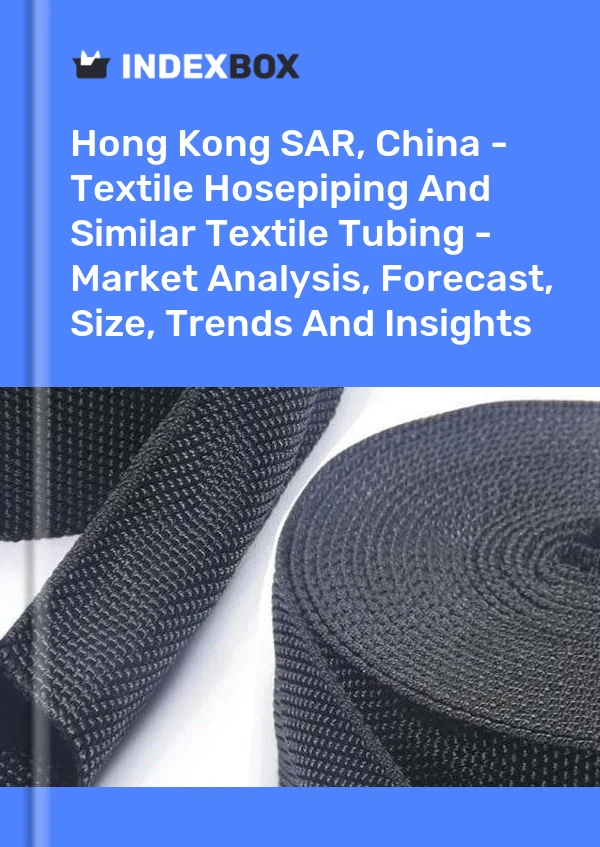 Report Hong Kong SAR, China - Textile Hosepiping and Similar Textile Tubing - Market Analysis, Forecast, Size, Trends and Insights for 499$