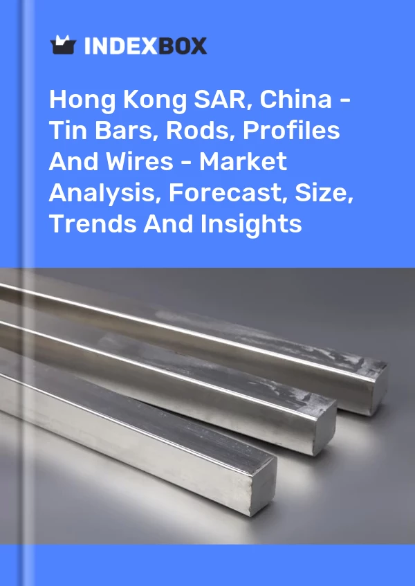 Report Hong Kong SAR, China - Tin Bars, Rods, Profiles and Wires - Market Analysis, Forecast, Size, Trends and Insights for 499$