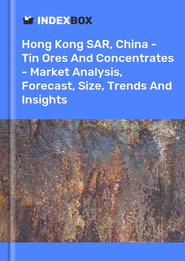 Report Hong Kong SAR, China - Tin Ores and Concentrates - Market Analysis, Forecast, Size, Trends and Insights for 499$