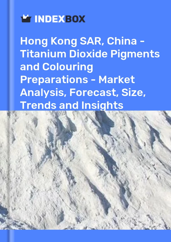 Report Hong Kong SAR, China - Titanium Dioxide Pigments and Colouring Preparations - Market Analysis, Forecast, Size, Trends and Insights for 499$
