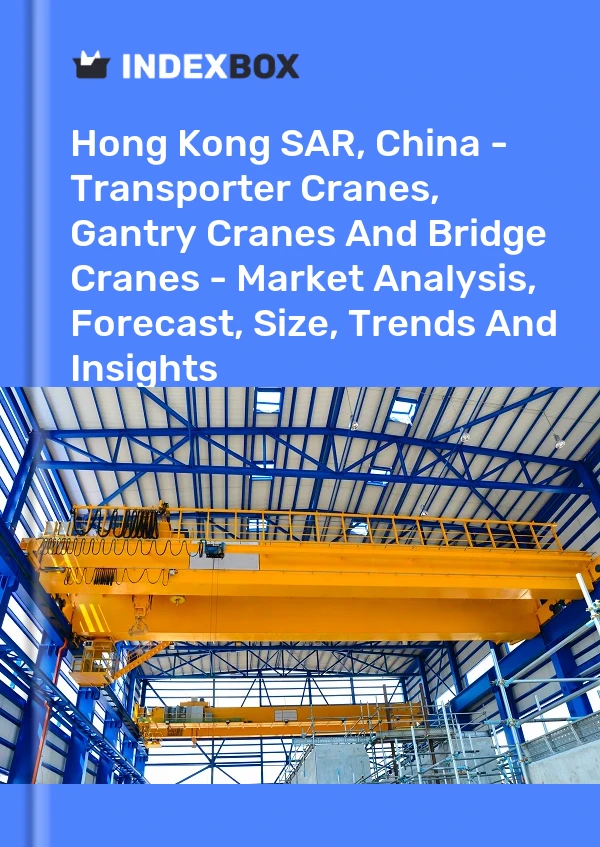 Report Hong Kong SAR, China - Transporter Cranes, Gantry Cranes and Bridge Cranes - Market Analysis, Forecast, Size, Trends and Insights for 499$