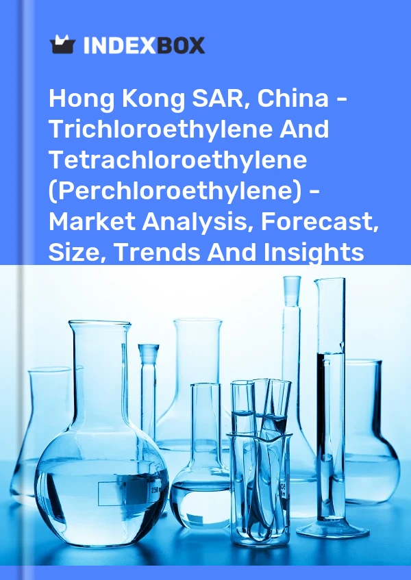 Hong Kong SAR, China - Trichloroethylene And Tetrachloroethylene (Perchloroethylene) - Market Analysis, Forecast, Size, Trends And Insights