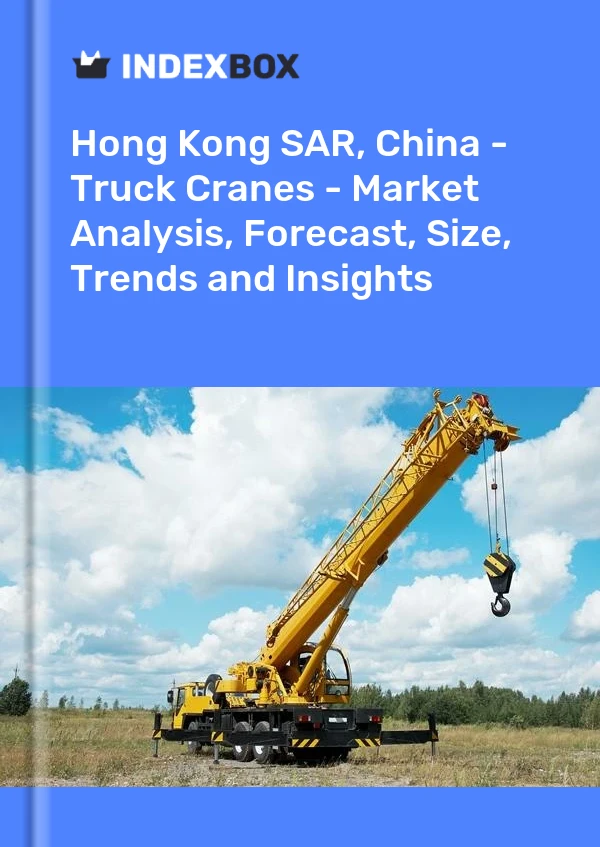 Report Hong Kong SAR, China - Truck Cranes - Market Analysis, Forecast, Size, Trends and Insights for 499$