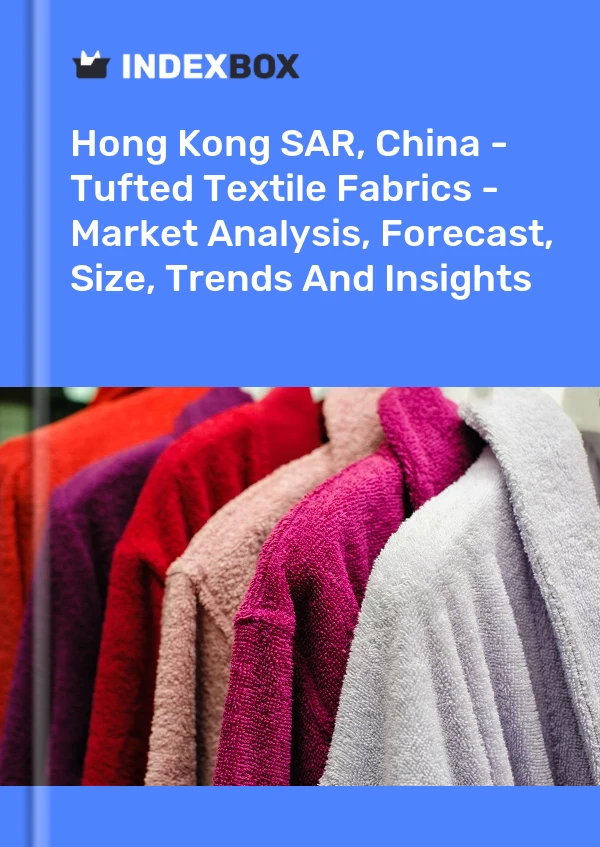 Report Hong Kong SAR, China - Tufted Textile Fabrics - Market Analysis, Forecast, Size, Trends and Insights for 499$