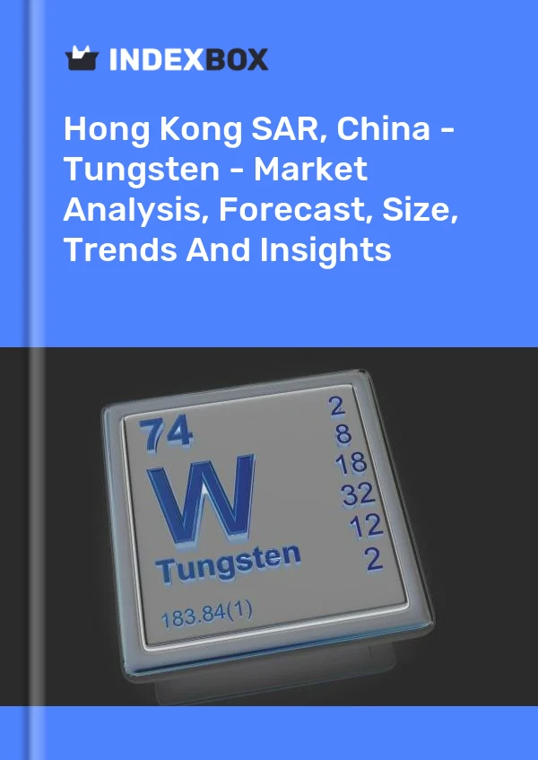 Hong Kong SAR, China - Tungsten - Market Analysis, Forecast, Size, Trends And Insights
