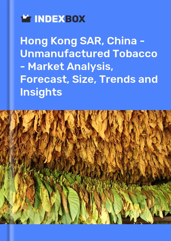 Report Hong Kong SAR, China - Unmanufactured Tobacco - Market Analysis, Forecast, Size, Trends and Insights for 499$