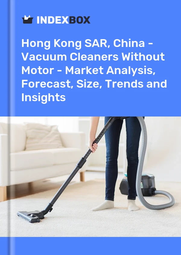 Report Hong Kong SAR, China - Vacuum Cleaners Without Motor - Market Analysis, Forecast, Size, Trends and Insights for 499$