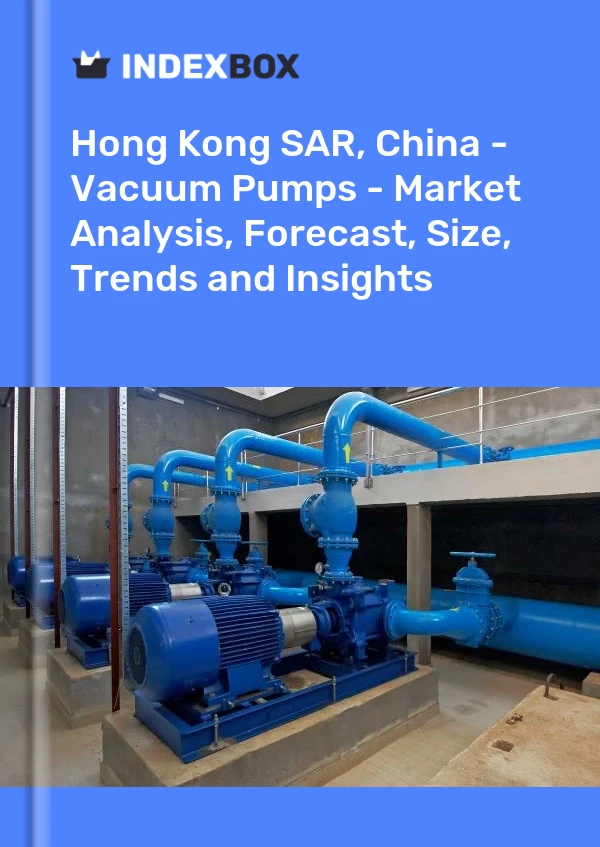 Report Hong Kong SAR, China - Vacuum Pumps - Market Analysis, Forecast, Size, Trends and Insights for 499$