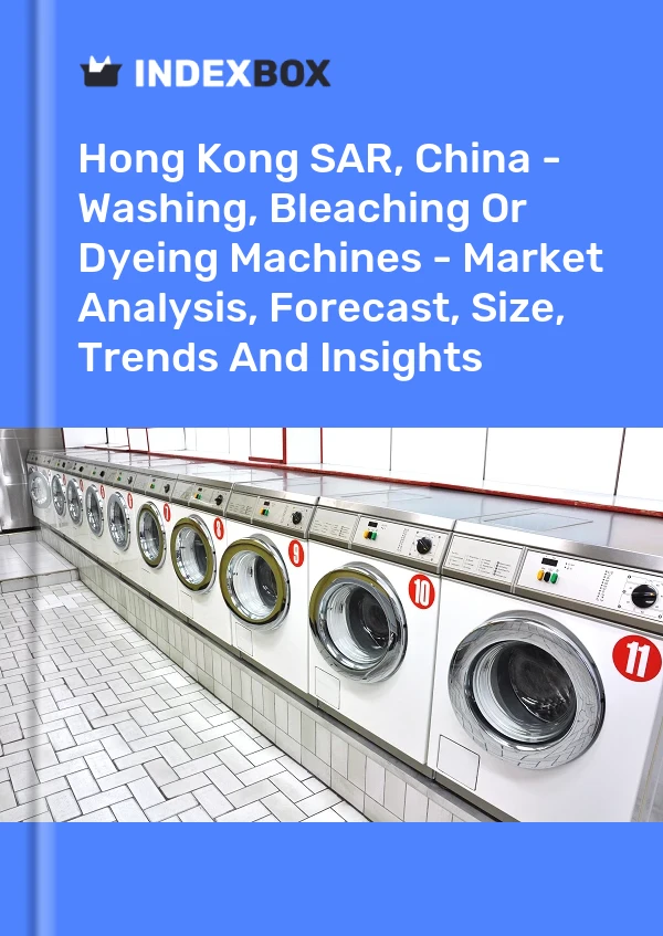 Report Hong Kong SAR, China - Washing, Bleaching or Dyeing Machines - Market Analysis, Forecast, Size, Trends and Insights for 499$