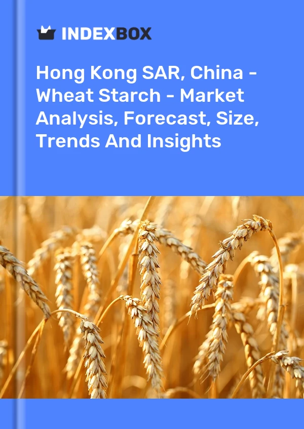 Hong Kong SAR, China - Wheat Starch - Market Analysis, Forecast, Size, Trends And Insights