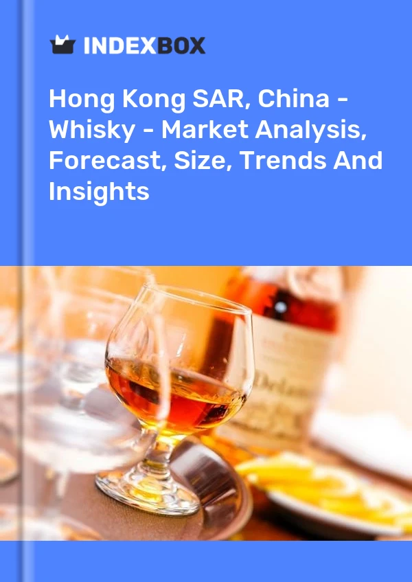 Hong Kong SAR, China - Whisky - Market Analysis, Forecast, Size, Trends And Insights