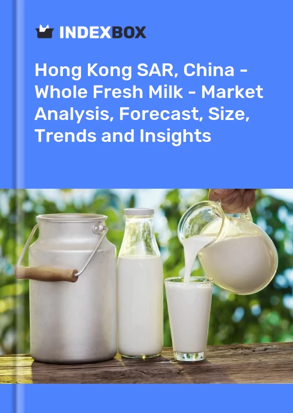 Hong Kong SAR, China - Whole Fresh Milk - Market Analysis, Forecast, Size, Trends and Insights