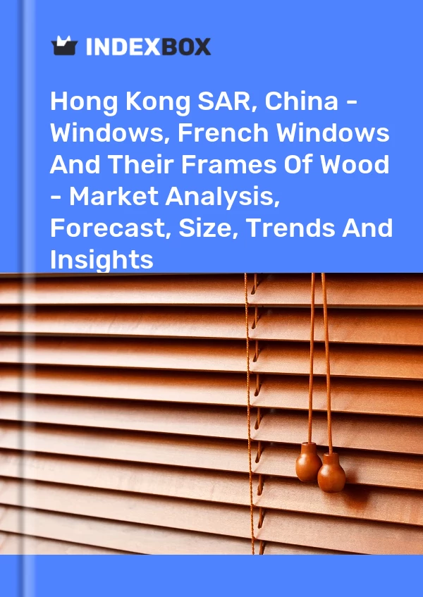 Report Hong Kong SAR, China - Windows, French Windows and Their Frames of Wood - Market Analysis, Forecast, Size, Trends and Insights for 499$