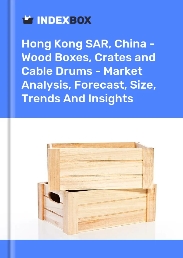 Report Hong Kong SAR, China - Wood Boxes, Crates and Cable Drums - Market Analysis, Forecast, Size, Trends and Insights for 499$