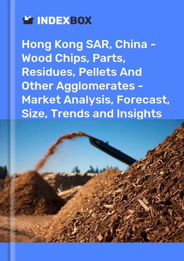 Report Hong Kong SAR, China - Wood Chips, Parts, Residues, Pellets and Other Agglomerates - Market Analysis, Forecast, Size, Trends and Insights for 499$