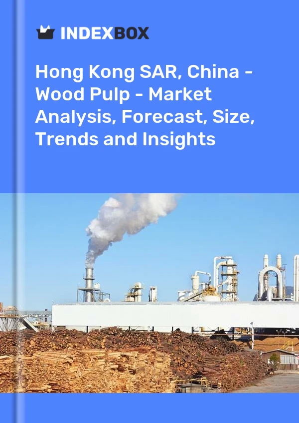 Hong Kong SAR, China - Wood Pulp - Market Analysis, Forecast, Size, Trends and Insights