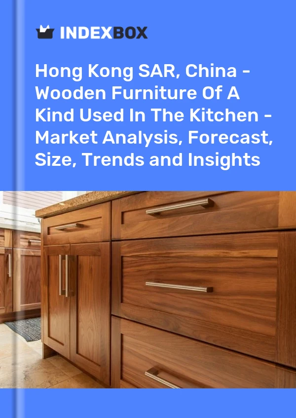 Report Hong Kong SAR, China - Wooden Furniture of A Kind Used in the Kitchen - Market Analysis, Forecast, Size, Trends and Insights for 499$