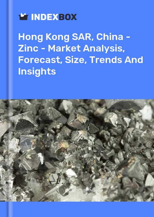Hong Kong SAR, China - Zinc - Market Analysis, Forecast, Size, Trends And Insights