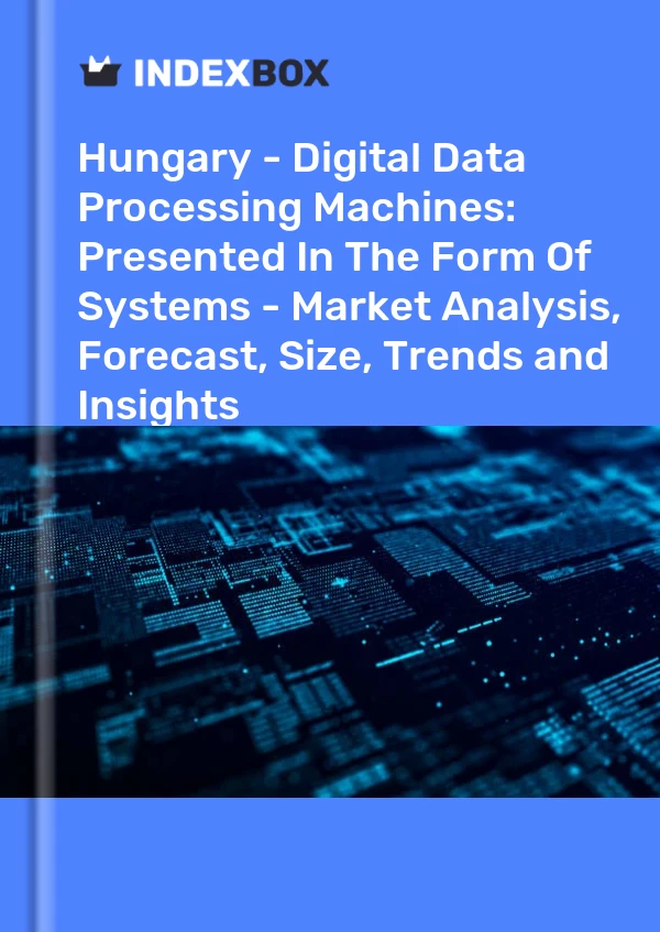 Report Hungary - Digital Data Processing Machines: Presented in the Form of Systems - Market Analysis, Forecast, Size, Trends and Insights for 499$