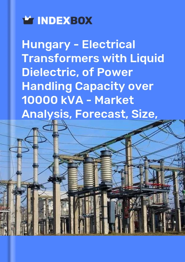 Report Hungary - Electrical Transformers with Liquid Dielectric, of Power Handling Capacity over 10000 kVA - Market Analysis, Forecast, Size, Trends and Insights for 499$