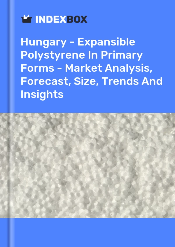 Report Hungary - Expansible Polystyrene in Primary Forms - Market Analysis, Forecast, Size, Trends and Insights for 499$