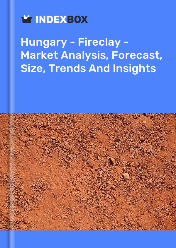 Report Hungary - Fireclay - Market Analysis, Forecast, Size, Trends and Insights for 499$