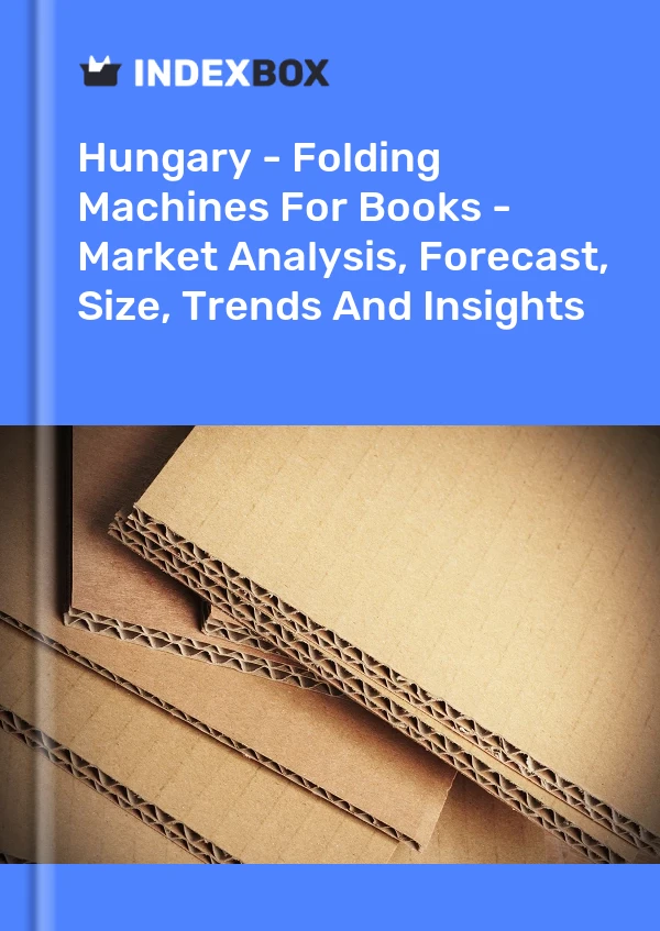 Report Hungary - Folding Machines for Books - Market Analysis, Forecast, Size, Trends and Insights for 499$